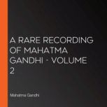 A Rare Recording of Mahatma Gandhi - Volume 2, Mahatma Gandhi