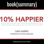 10% Happier by Dan Harris - Book Summary: How I Tamed the Voice in My Head, Reduced Stress Without Losing My Edge, and Found Self-Help That Actually Works How I Tamed the Voice in My Head, Reduced Stress Without Losing My Edge, and Found a Self-Help That Actually Works, FlashBooks