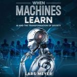 When Machines Learn AI and the Transformation of Society, Lars Meyer