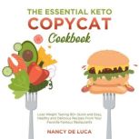 The Essential Keto Copycat Cookbook Lose Weight Tasting 90+ Quick and Easy, Healthy and Delicious Recipes From Your Favorite Famous Restaurants, Nancy De Luca