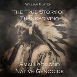 The True Story of Thanksgiving, Smallpox and Native Genocide, William Blatch