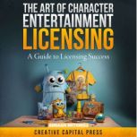The Art of Character Entertainment Licensing' A Guide to Licensing Success, Ahsaan Mitchell