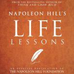 Napoleon Hill's Life Lessons An Official Publication of the Napoleon Hill Foundation, Napoleon Hill