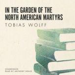 In the Garden of the North American Martyrs, Tobias Wolff