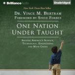 One Nation Under Taught Solving America's Science, Technology, Engineering & Math Crisis, Dr. Vince M. Bertram