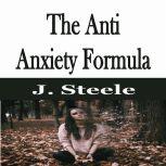 The Anti Anxiety Formula, J. Steele