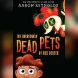 The Incredibly Dead Pets of Rex Dexter, Aaron Reynolds