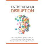 Entrepreneur Disruption - Launch Your Own Disruptive Business Idea Become a Visionary Entrepreneur and Change the World, Empowered Living