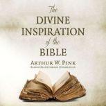 The Divine Inspiration of the Bible, Arthur W. Pink