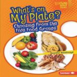 What's on My Plate? Choosing from the Five Food Groups, Jennifer Boothroyd