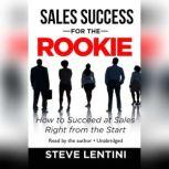 Sales Success for the Rookie How to Succeed at Sales Right from the Start