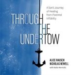 Through the Undertow A Son's Journey of Healing from Paternal Infidelity
