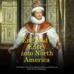 England's Entry into North America: The History of the First English Expeditions and Settlements in the Western Hemisphere, Charles River Editors