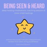 Being seen & heard deep healing meditations, coaching sessions & inner child healings embrace the wounds, hurts pains disappointments, transform from within, loving yourself deeply, LoveAndBloom