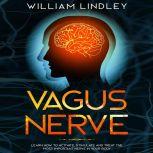 Vagus Nerve: Learn How to Activate, Stimulate and Treat the Most Important Nerve in Your Body, William Lindley