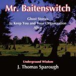 Mr. Baitenswitch Ghost Stories to Keep You and Your Organization Alive