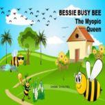 BESSIE BUSY BEE The Myopic Queen