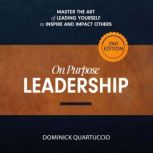 On Purpose Leadership Master the Art of Leading Yourself to Inspire and Impact Others, Dominick Quartuccio