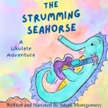 The Strumming Seahorse A Ukulele Adventure, Susan Montgomery