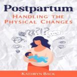Postpartum Handling the Physical Changes, Kathryn Back