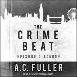The Crime Beat Episode 5: London, A.C. Fuller