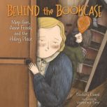 Behind the Bookcase Miep Gies, Anne Frank, and the Hiding Place, Barbara Lowell