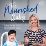 The Nourished Baby A step-by-step guide to introducing solids, Dr Julie Bhosale