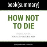 How Not to Die by Michael Greger MD, Gene Stone - Book Summary Discover the Foods Scientifically Proven to Prevent and Reverse Disease, FlashBooks
