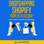 Dropshipping Shopify From $0 to $10,000+ Best Course for Absolute Beginners, ALLAN PESTA