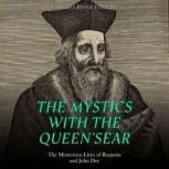 The Mystics with the Queen's Ear: The Mysterious Lives of Rasputin and John Dee, Charles River Editors
