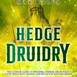 Hedge Druidry: The Ultimate Guide to Druidism, Animism, Druid Magic, Celtic Spellcraft, Ogham, and Rituals of Solitary Druids, Mari Silva