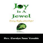 Joy Is a Jewel Living a Joy-Filled Life!, Rev. Carolyn Anne Venable