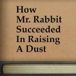 How Mr. Rabbit Succeeded In Raising A Dust, J. C. Harris