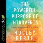 The Powerful Purpose of Introverts Why the World Needs You to Be You, Holley Gerth