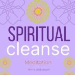 Spiritual Cleanse detox your brain, chakra clearing, aura cleansing, Think and Bloom