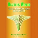 Health Is Wealth Small Changes Reap Big Benefits, Bernard M. Patten