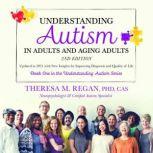 Understanding Autism in Adults and Aging Adults 2nd Edition Updated in 2021 with New Insights for Improving Diagnosis and Quality of Life, Theresa Regan