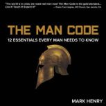 The Man Code 12 Essentials Every Man Needs to Know, Mark Henry