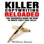 Killer Copywriting Reloaded: The Advanced Guide on How to Write Copy That Sells, William Swain