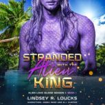 Stranded With the Alien King A Sci Fi Alien Warrior Romance, Lindsey R. Loucks