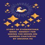 Story of Syamantaka Mani Remedy for seeing the moon on Ganesh Chaturthi, Anusha HS