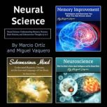 Neural Science Understanding Memory, Neurons, Brain Patterns, and Subconscious Thoughts (3 in 1), Marcio Ortiz