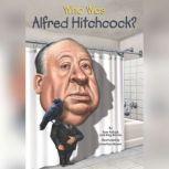 Who Was Alfred Hitchcock?, Pamela D. Pollack
