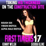 Taking His Thickness On The Construction Site : First Timers 17 (Rough Sex Virgin Erotica Alpha Male Erotica), Kimmy Welsh