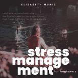 Stress Management for Beginners: Learn How to Stress Free Living and Finding Peace by Using Mindfulness. Fast Proven Treatment for Stress & Anxiety