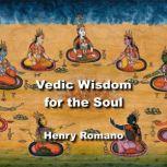 Vedic Wisdom for the Soul Exploring the Cosmos and Cosmic Yuga Cycles, HENRY ROMANO