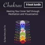 Chakras Healing Your Inner Self through Meditation and Visualization, Jessica Evans