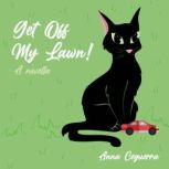 Get Off My Lawn! A Novella, Anna Ceguerra