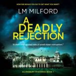 A Deadly Rejection How far would you go to get what you want?, LM Milford