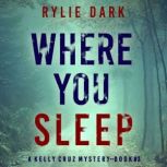 Where You Sleep (A Kelly Cruz MysteryBook Three) Digitally narrated using a synthesized voice, Rylie Dark
